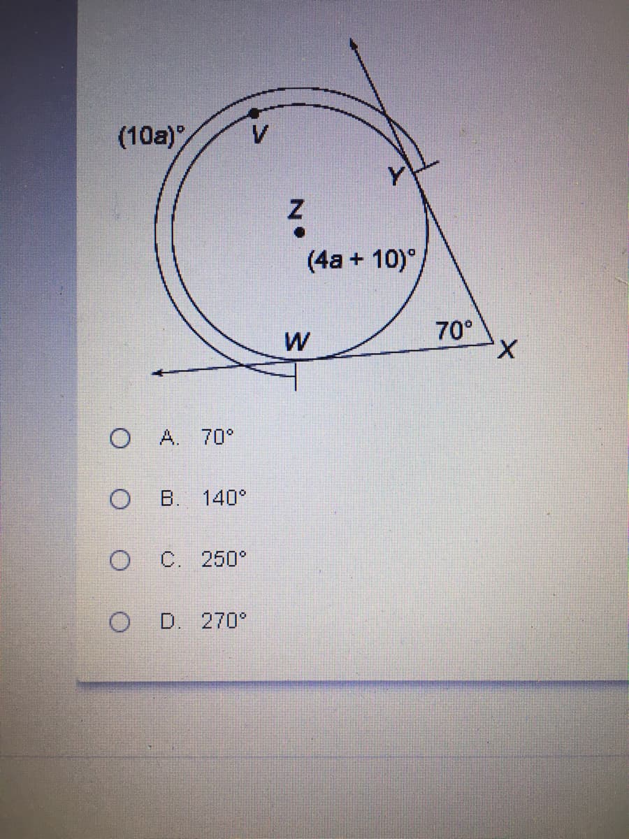 (10a)"
V
(4a + 10)°
70°
X.
W
A. 70°
ов.
140°
C. 250°
D. 270°
