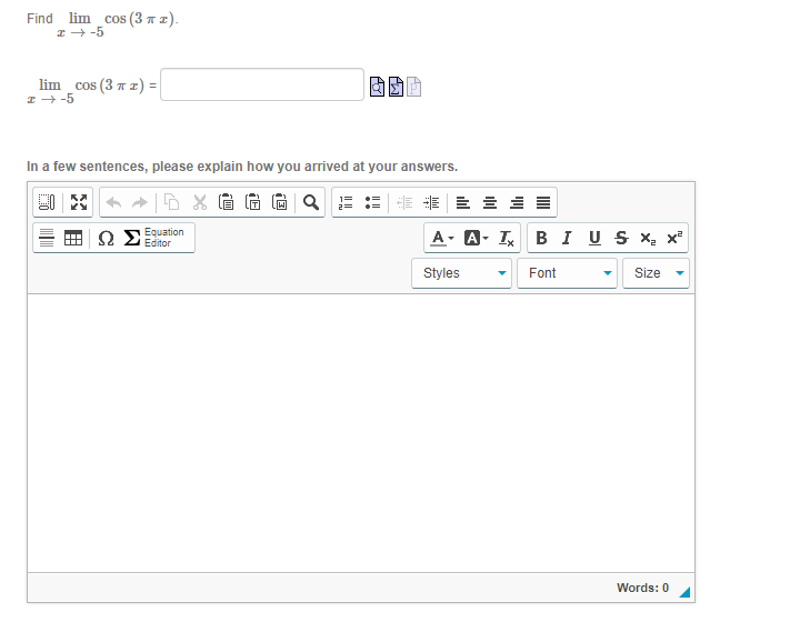 Find
lim cos (3 a z).
lim cos (3 7 z) =
I + -5
In a few sentences, please explain how you arrived at your answers.
Equation
Editor
A- A- I
BI US X x
Styles
Font
Size
Words: 0
