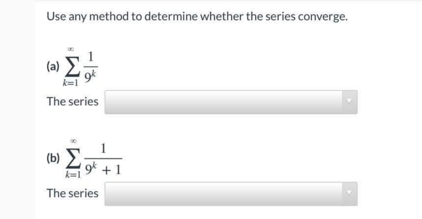 Use any method to determine whether the series converge.
(a)
The series
1
(b) とず+1
k=1
The series
