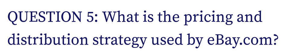 QUESTION 5: What is the pricing and
distribution strategy used by eBay.com?
