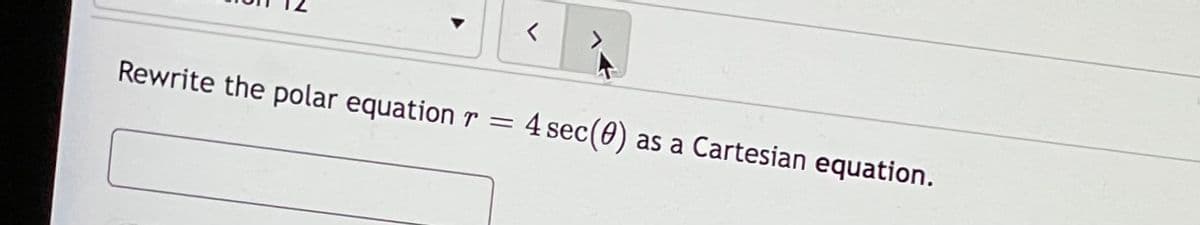 Rewrite the polar equation r =
4 sec(0)
as a Cartesian equation.
