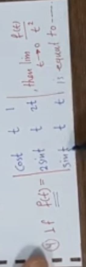 Cost t 1
If f(t) = |2sint t 2t, then lim
f(t)
Isint t t is equat to--