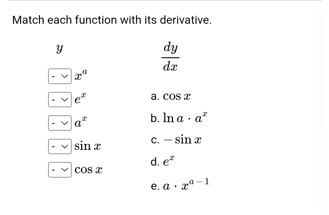 Match each function with its derivative.
dy
da
a
a. cos x
b. In a • a*
c. - sin x
d. ex
e. a • xª −1
S
BBBBE
X
X
a
sin x
COS X