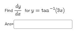 dy
Find
for y = tan-(3x)
de
Ans=
