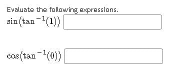 Evaluate the following expressions.
sin (tan-(1)) |
cos (tan (0))
