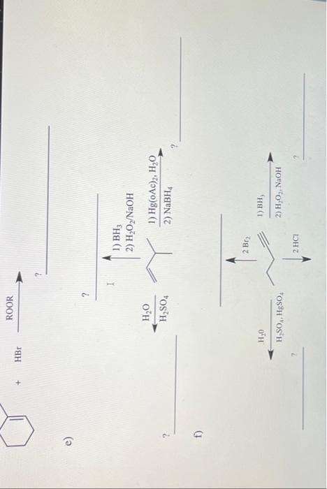 ℗
f)
+
HBr
ROOR
H₂O
H₂SO4
H₂0
H₂SO4, HgSO4
I
1) BH3
2) H₂O₂/NaOH
2 Br₂
2 HCI
1) Hg(oAc)2, H₂O
2) NaBH4
1) BH,
2) H₂O₂, NaOH