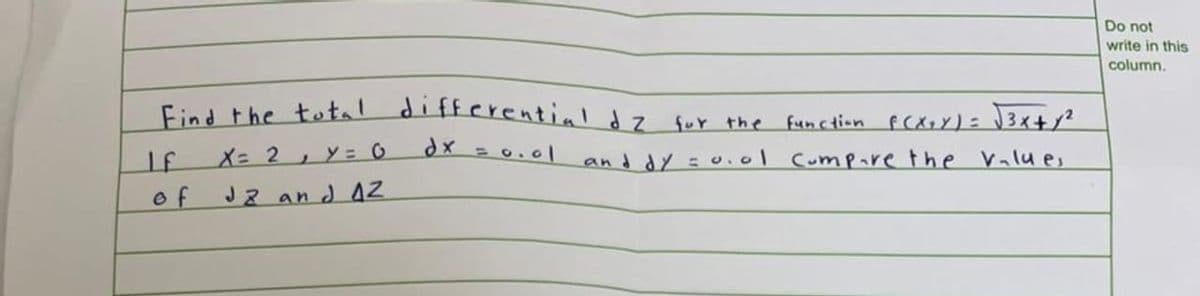 Find the total differential d2 for the
dx = 0.01
X= 2, Y = 0
J2 and 12
IF
of
function F(X₂X) = √³x + √²
and dy = 0.01 compare the values
Do not
write in this
column.