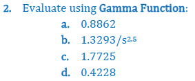 2. Evaluate using Gamma Function:
a. 0.8862
b. 1.3293/s2.5
c. 1.7725
d. 0.4228