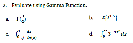 2. Evaluate using Gamma Function:
a. r
C.
1
S67
dx
-In(x)
b.
d.
{t¹.5}
3-42² dz