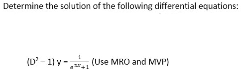 Determine the solution of the following differential equations:
(D²-1) y=- (Use MRO and MVP)
1
e2x+