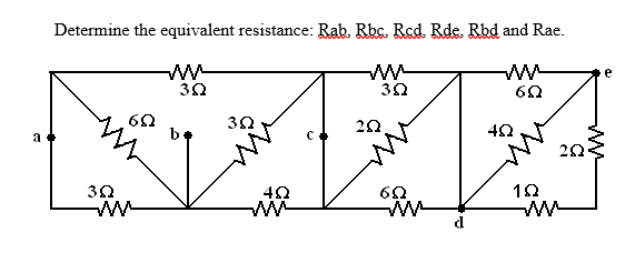 a
Determine the equivalent resistance: Rab. Rbs, Rad, Rde Rbd and Rae.
M
3Q
6Q
ww
3Q
b
3Q
4Q
WA
3Q
202
68
ww
60
4Q
152
20
e