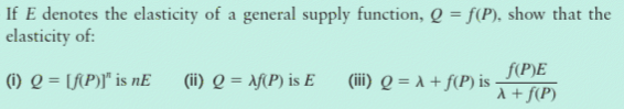 If E denotes the elasticity of a general supply function, Q = f(P), show that the
elasticity of:
(1) Q = [f(P)]" is ne (ii) Q = Af(P) is E (ii) Q = A + f(P) is
f(P)E
λ + f(P)
