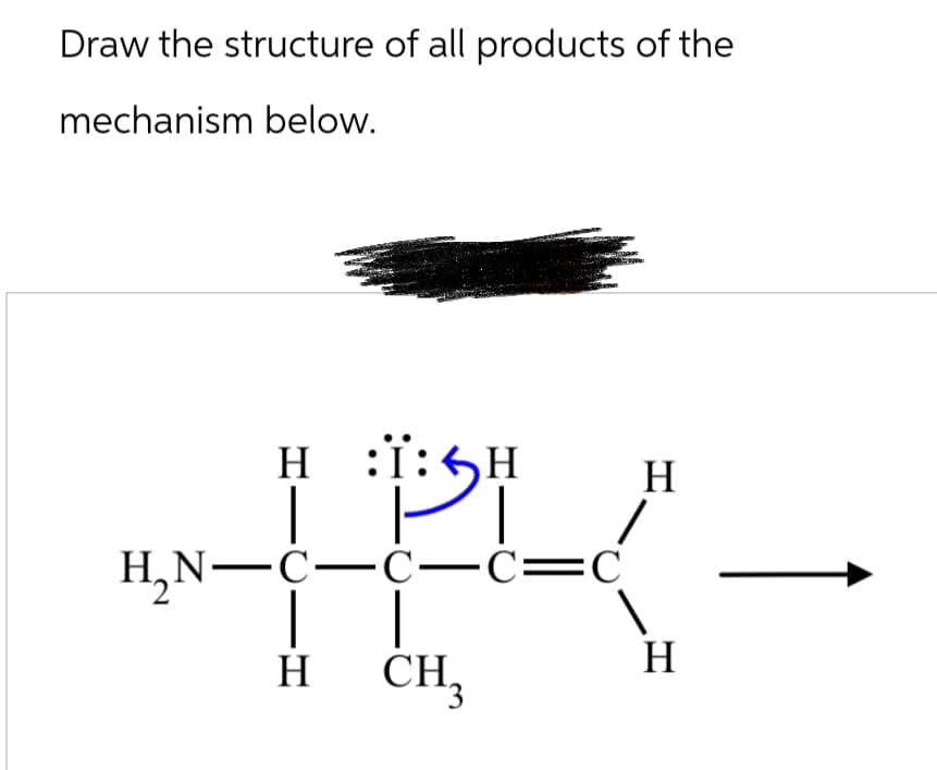 Draw the structure of all products of the
mechanism below.
H:I:SH
1:54
H₂N—C—C—C=c
CH3
H
H
H