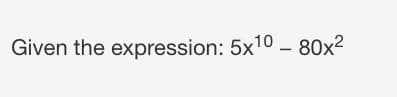 Given the expression: 5x10 – 80x²
