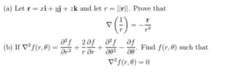 (a) Let r = ri+ yj+ zk and let r = ||r||. Prove that
v() -
Ff 20f Ff af
(b) If V²ƒ(r,0) ·
Find f(r,0) such that
r Or
V²f(r,0) = 0
