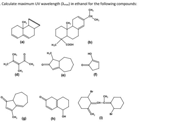 Calculate maximum UV wavelength (Amax) in ethanol for the following compounds:
CH₂
CH
H₂C
CH₂
CH₂
(d)
CH₂
H₂C
H₂C
(e)
CH₂
COOH
НО
CH₂
20 20 50
OH
(9)
(h)
(1)