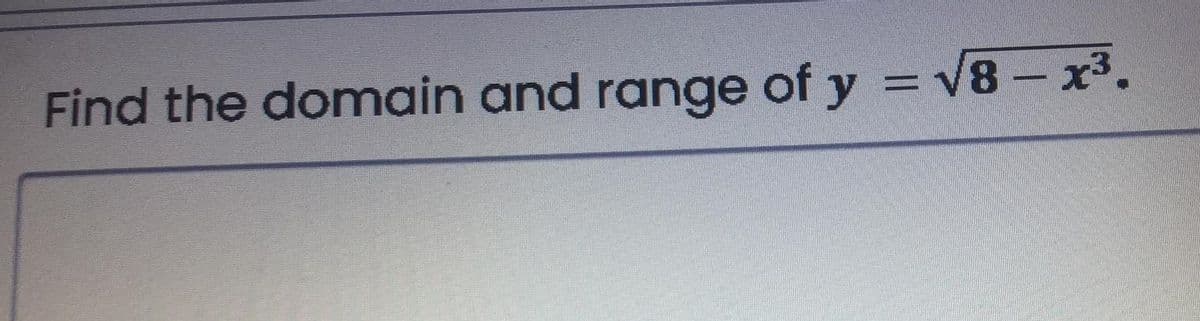 Find the domain and range of y = v8- x3.
