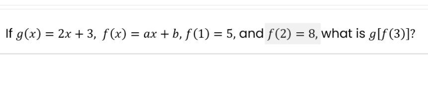 If g(x) = 2x + 3, f(x) = ax + b, f (1) = 5, and f(2) = 8, what is g[f(3)]?
