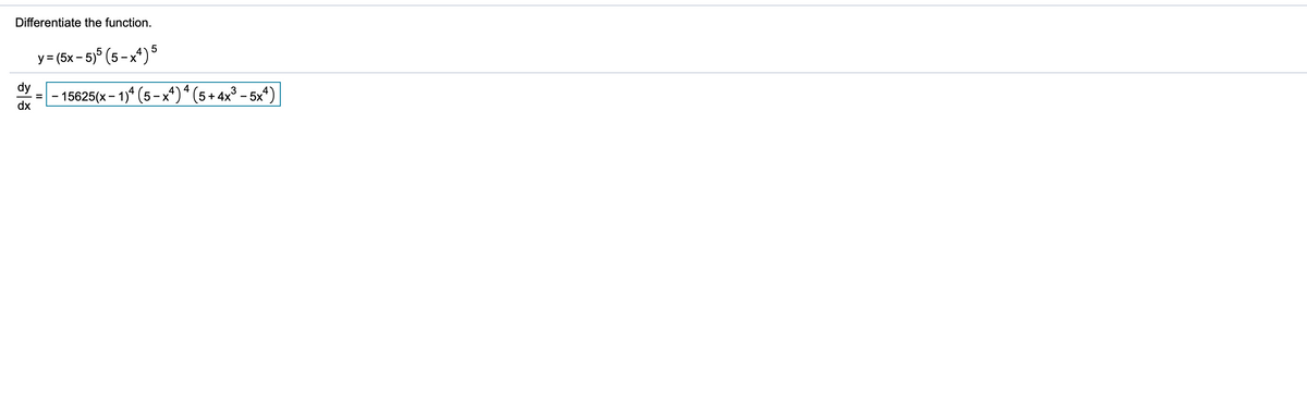 Differentiate the function.
y = (5x - 5)5 (5 - x*)5
dy
4)4
– 15625(x – 1)ª (5 – xª)* (5+4x³ – 5x*)
dx
II
