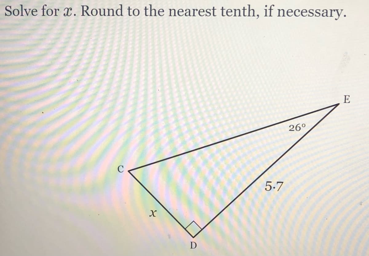 Solve for x. Round to the nearest tenth, if necessary.
E
26°
5.7
D
