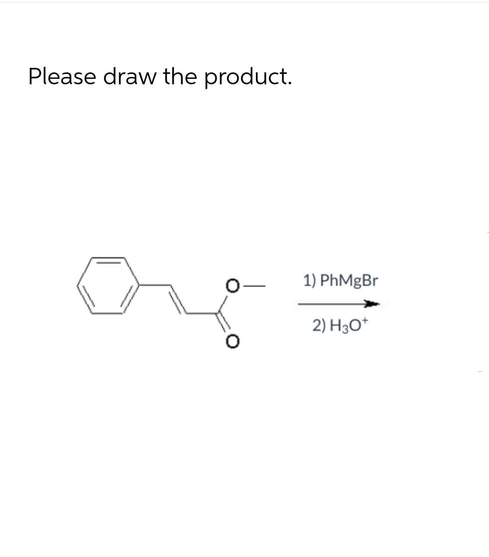 Please draw the product.
1) PhMgBr
2) H3O+