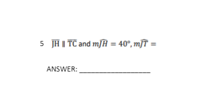 5 JH | TC and mJH = 40°, mJT =
ANSWER:
