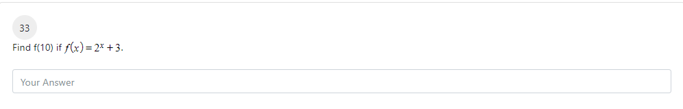 33
Find f(10) if f(x) = 2x +3.
Your Answer
