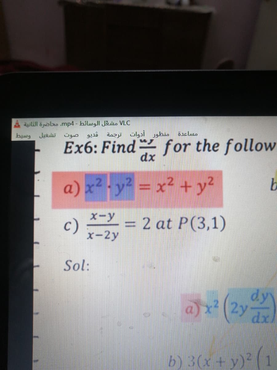VLC مشغل الوسائط - mp4. محاضرة الثانية
قديو
منظور أدوات ترجمة
õiclus
Ex6: Find for the follow
dx
a) x² - y? = x? + y?
X-y
c)
= 2 at P(3,1)
x-2y
Sol:
dy
a) x²
2y
dx
b) 3(x + y) (1
