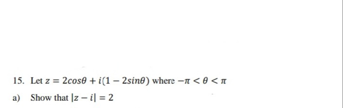 15. Let z = 2cos0 + i(1 – 2sin0) where –n < 0 < n
|
a) Show that |z – il = 2
