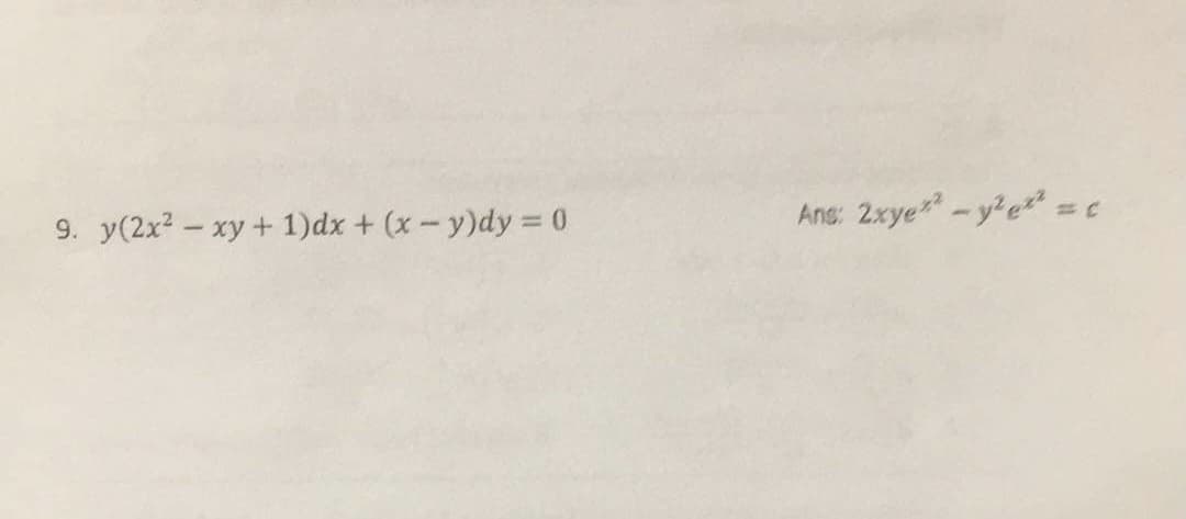 9. y(2x2 - xy + 1)dx + (x-y)dy = 0
Ang: 2xye-y'e =
