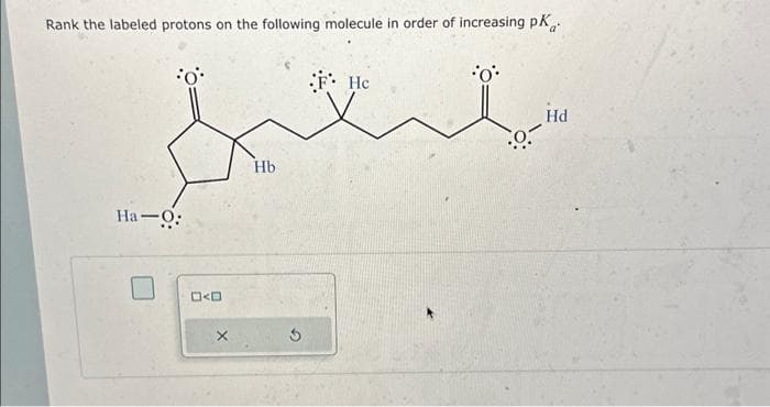 Rank the labeled protons on the following molecule in order of increasing pK
يلتعمل
Ha - 0:
<
Hb
He
Hd