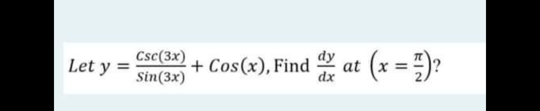 Csc(3x)
Sin(3x)
+ Cos(x), Find d
(x = })?
Let y
at
%3D
