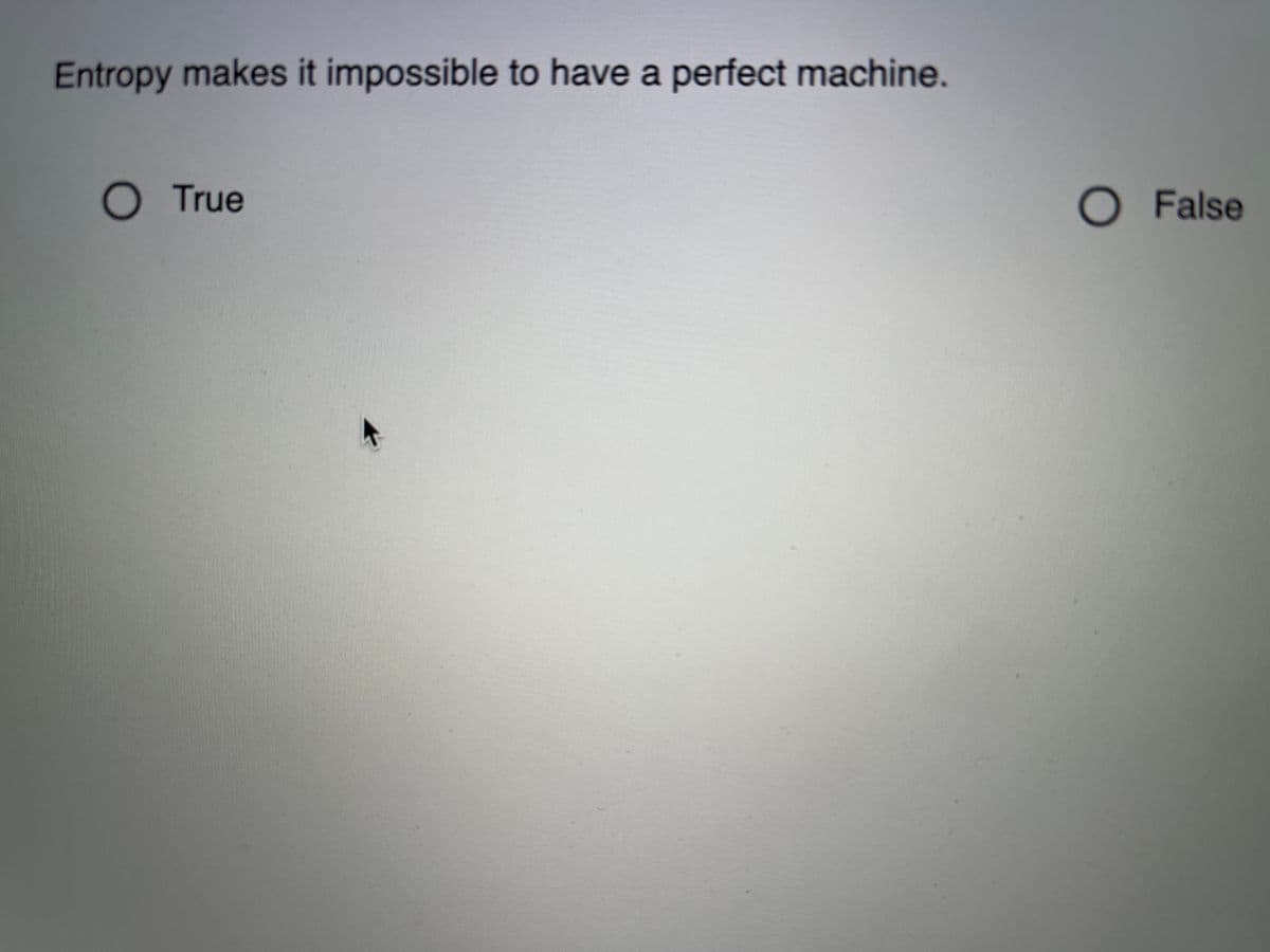 Entropy makes it impossible to have a perfect machine.
O True
O False
