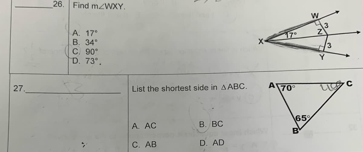 27.
26.
Find m2WXY.
A. 17°
B. 34°
C. 90°
D. 73º.
List the shortest side in AABC.
A. AC
C. AB
B. BC
D. AD
X-
A
17°
70°
W
65%
M
Z
3
3
u c