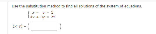 Use the substitution method to find all solutions of the system of equations.
J x - y = 1
14x + 3y = 25
(x, y) = ([