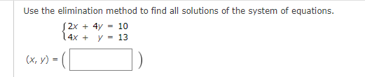 Use the elimination method to find all solutions of the system of equations.
(2x + 4y = 10
(4x +
y = 13
(x, y) =