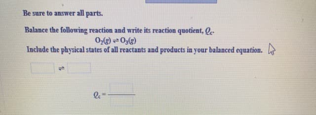 Be sure to answer all parts.
Balance the following reaction and write its reaction quotient, Q
020)
Include the physical states of all reactants and products in your balanced equation.
