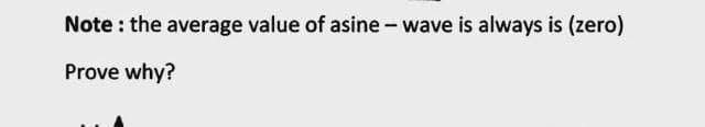 Note : the average value of asine - wave is always is (zero)
Prove why?
