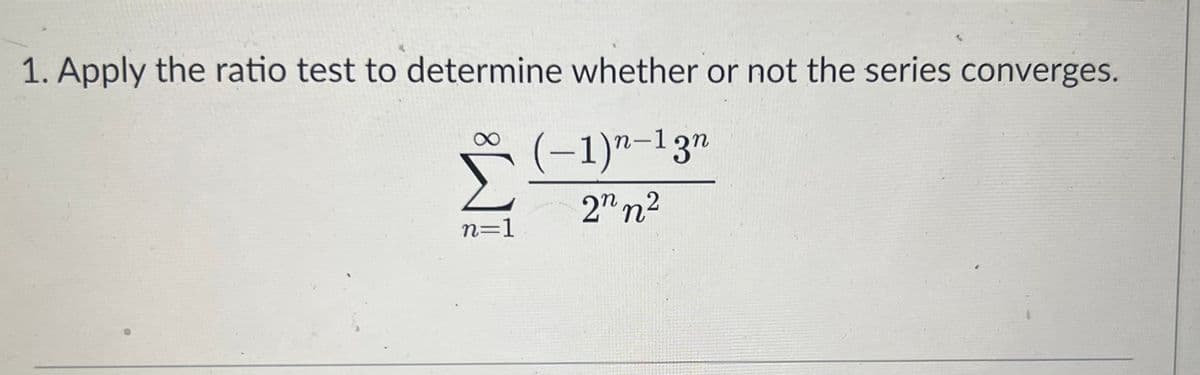 1. Apply the ratio test to determine whether or not the series converges.
(−1)n-13n
2n n²
n=1