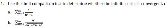 1. Use the limit comparison test to determine whether the infinite series is convergent.
a. Σn=27³-1
b. Σ=2
n³
√n²+2n²+1