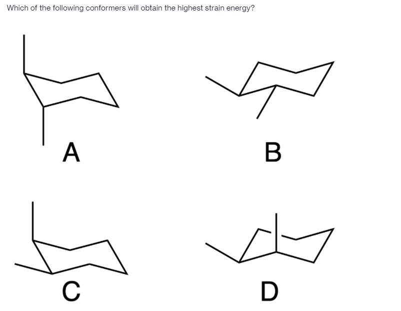 Which of the following conformers will obtain the highest strain energy?
A
В
C
