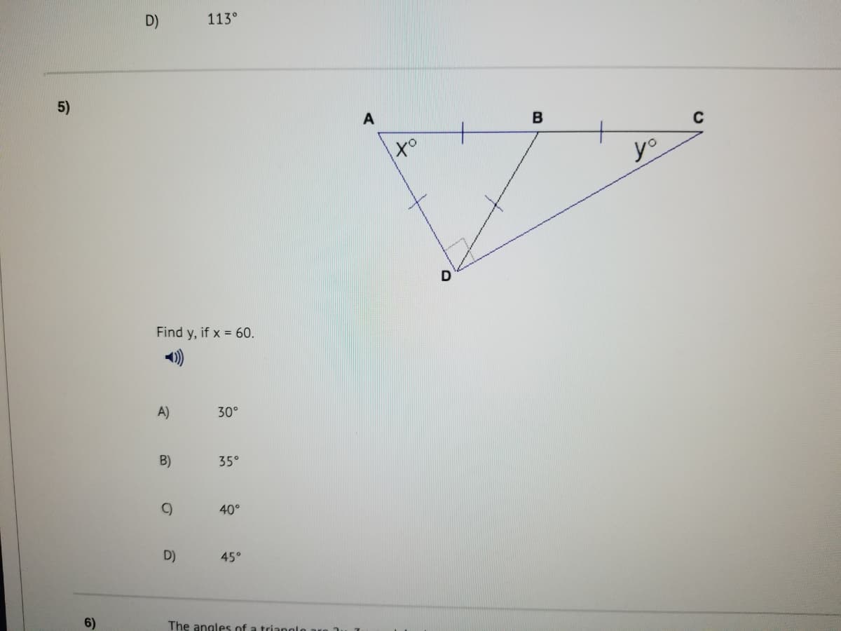 113°
5)
A
B
yo
Find y, if x = 60.
)
A)
30°
B)
35°
C)
40°
D)
45°
6)
The angles of a trianolo
