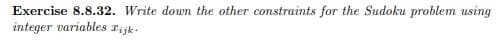 Exercise 8.8.32. Write down the other constraints for the Sudoku problem using
integer variables rijk.
