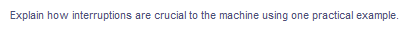 Explain how interruptions are crucial to the machine using one practical example.
