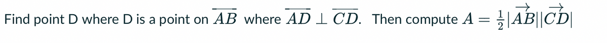 Find point D where D is a point on AB where AD 1 CD. Then compute A
=
|AB||CD|