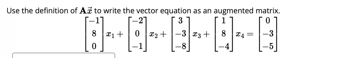 Use the definition of Ax to write the vector equation as an augmented matrix.
3
BA
X1 + 0x2+ -3x3 +
1
X4 = -3