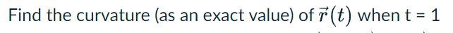 Find the curvature (as an exact value) of (t) when t = 1