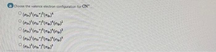 a Choose the valence electron configuration for CN".
(02)²³ (0₂)² (2₂)*
(0₂)² (₂)³ (1₂9) (0₂)¹
(0₂)² (0₂)³()*(0₂)²
(0₂)² (0₂)²³ (2)*(02)³
(02)² (0₂)² (29)³