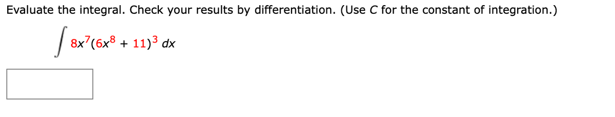 Evaluate the integral. Check your results by differentiation. (Use C for the constant of integration.)
8x7(6x8 + 11)3 dx
