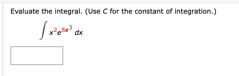 Evaluate the integral. (Use C for the constant of integration.)
x²e8x³
dx
